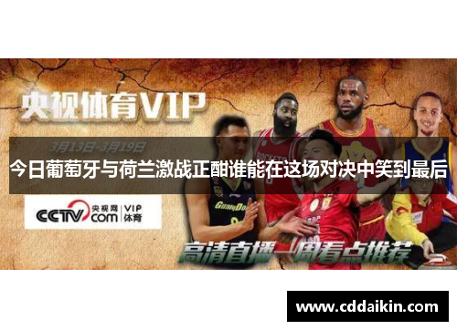 今日葡萄牙与荷兰激战正酣谁能在这场对决中笑到最后