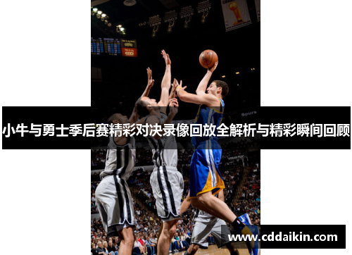 小牛与勇士季后赛精彩对决录像回放全解析与精彩瞬间回顾